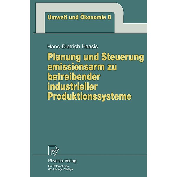Planung und Steuerung emissionsarm zu betreibender industrieller Produktionssysteme / Umwelt und Ökonomie Bd.8, Hans-Dietrich Haasis