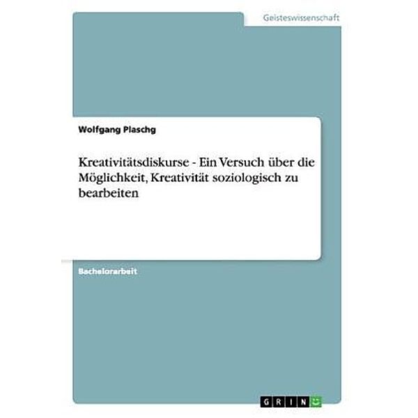 Plaschg, W: Kreativitätsdiskurse - Ein Versuch über die Mögl, Wolfgang Plaschg