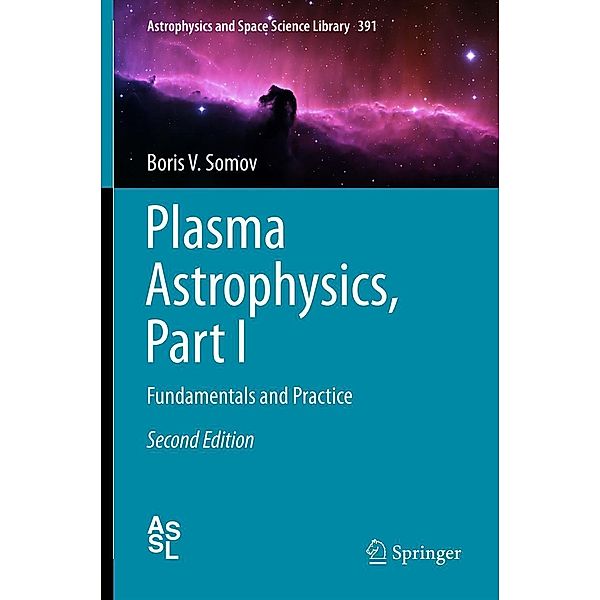 Plasma Astrophysics, Part I / Astrophysics and Space Science Library Bd.391, Boris V. Somov