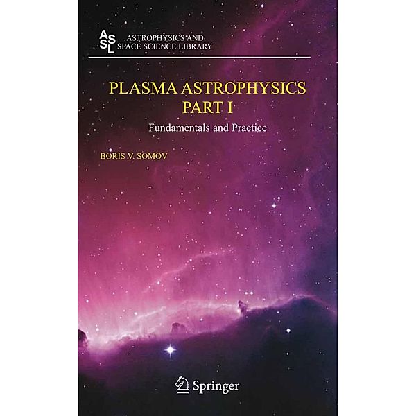 Plasma Astrophysics, Part I / Astrophysics and Space Science Library Bd.340, Boris V. Somov