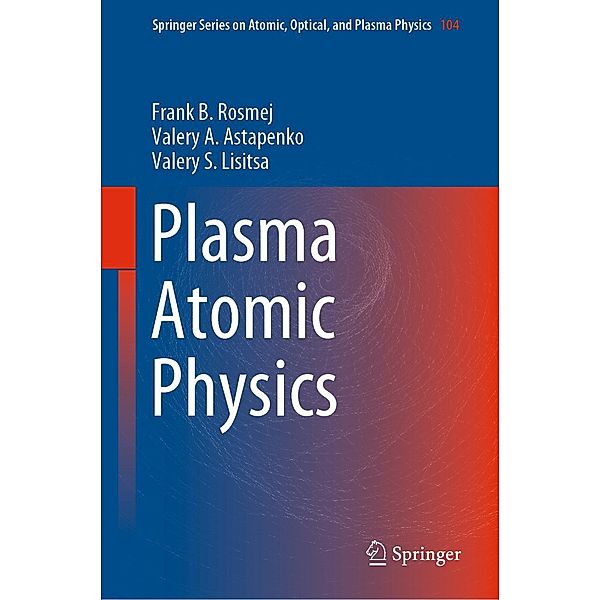 Plasma Atomic Physics / Springer Series on Atomic, Optical, and Plasma Physics Bd.104, Frank B. Rosmej, Valery A. Astapenko, Valery S. Lisitsa