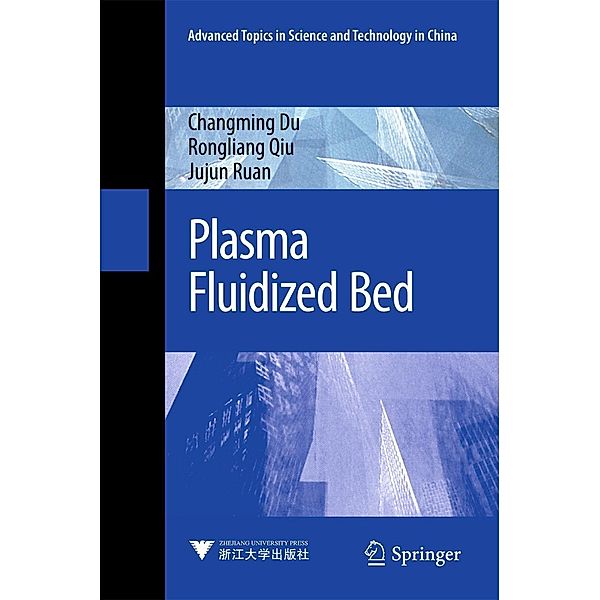 Plasma Fluidized Bed / Advanced Topics in Science and Technology in China, Changming Du, Rongliang Qiu, Jujun Ruan