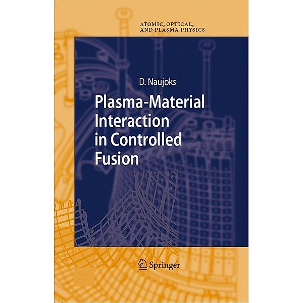 Plasma-Material Interaction in Controlled Fusion / Springer Series on Atomic, Optical, and Plasma Physics Bd.39, Dirk Naujoks