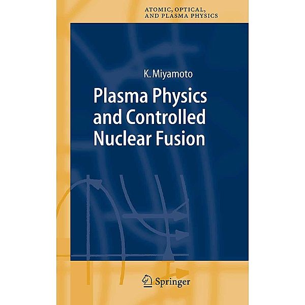 Plasma Physics and Controlled Nuclear Fusion / Springer Series on Atomic, Optical, and Plasma Physics Bd.38, Kenro Miyamoto