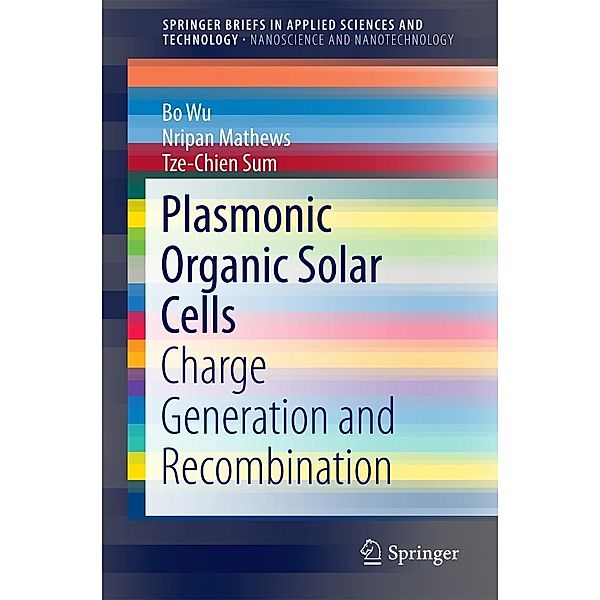Plasmonic Organic Solar Cells / SpringerBriefs in Applied Sciences and Technology, Bo Wu, Nripan Mathews, Tze-Chien Sum