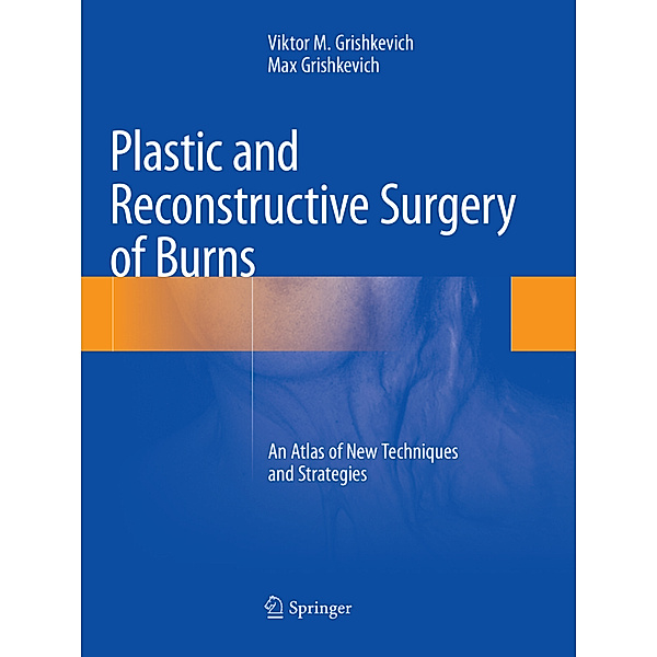 Plastic and Reconstructive Surgery of Burns, Viktor M. Grishkevich, Max Grishkevich