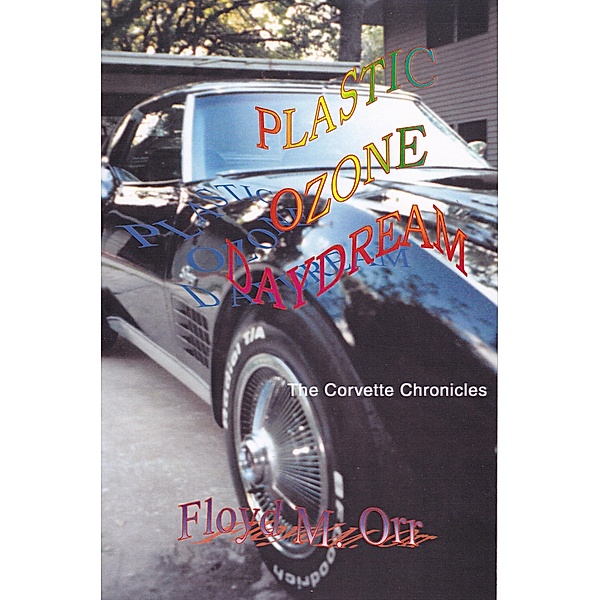 Plastic Ozone Daydream: The Corvette Chronicles, Floyd M. Orr