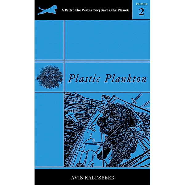 Plastic Plankton (A Pedro the Water Dog Saves the Planet Primer, #2) / A Pedro the Water Dog Saves the Planet Primer, Avis Kalfsbeek