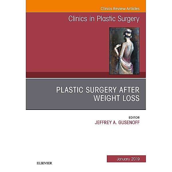 Plastic Surgery After Weight Loss, An Issue of Clinics in Plastic Surgery, Ebook, Jeffrey Gusenoff