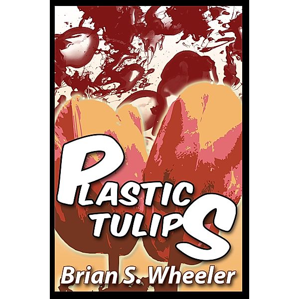 Plastic Tulips / Brian S. Wheeler, Brian S. Wheeler