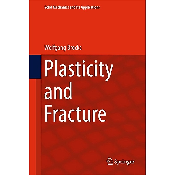 Plasticity and Fracture / Solid Mechanics and Its Applications Bd.244, Wolfgang Brocks