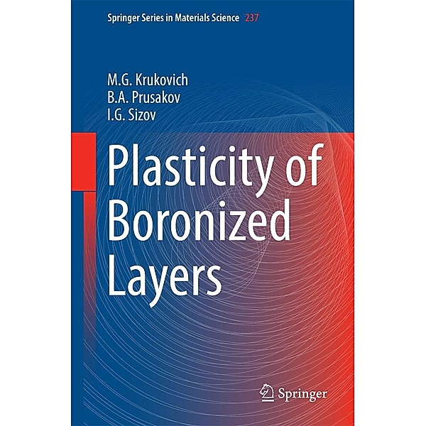 Plasticity of Boronized Layers / Springer Series in Materials Science Bd.237, M. G. Krukovich, B. A Prusakov, I. G Sizov