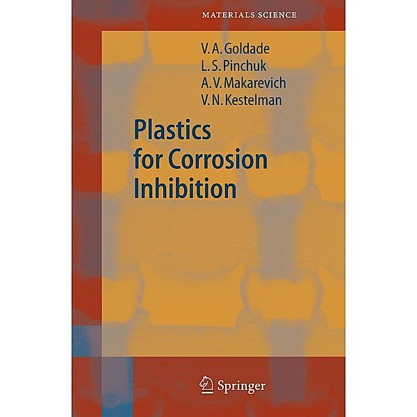 Plastics for Corrosion Inhibition / Springer Series in Materials Science Bd.82, V. A. Goldade, L. S. Pinchuk, A. V. Makarevich, V. N. Kestelman