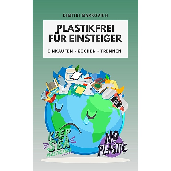 Plastikfrei für Einsteiger - wie du die Umwelt ein Stück verbessern kannst ! / 1 Bd.1, Dimitri Markovich