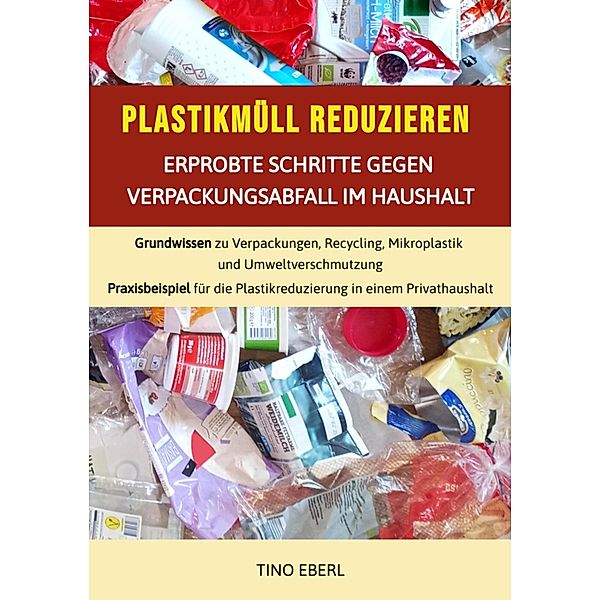 Plastikmüll reduzieren: Erprobte Schritte gegen Verpackungsabfall im Haushalt, Tino Eberl