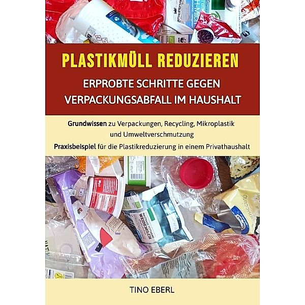 Plastikmüll reduzieren: Erprobte Schritte gegen Verpackungsabfall im Haushalt, Tino Eberl