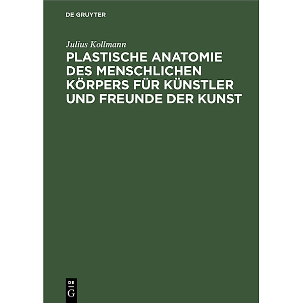 Plastische Anatomie des menschlichen Körpers für Künstler und Freunde der Kunst, Julius Kollmann