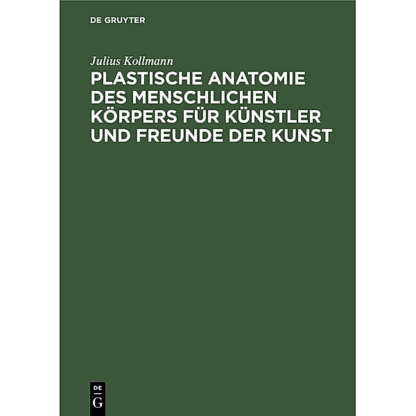 Plastische Anatomie des menschlichen Körpers für Künstler und Freunde der Kunst, Julius Kollmann
