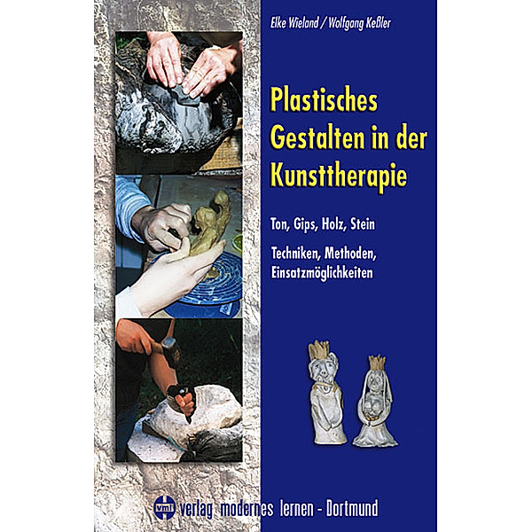 Plastisches Gestalten in der Kunsttherapie, Elke Wieland, Wolfgang Kessler