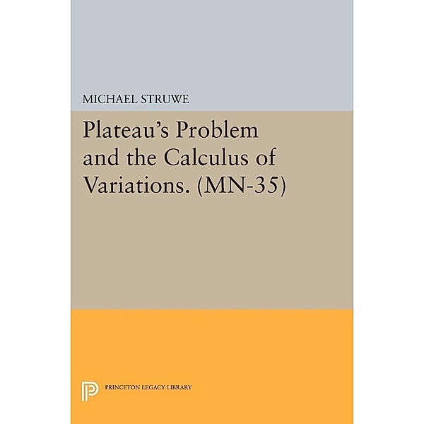 Plateau's Problem and the Calculus of Variations. (MN-35) / Princeton Legacy Library Bd.990, Michael Struwe