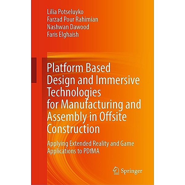 Platform Based Design and Immersive Technologies for Manufacturing and Assembly in Offsite Construction, Lilia Potseluyko, Farzad Pour Rahimian, Nashwan Dawood, Faris Elghaish