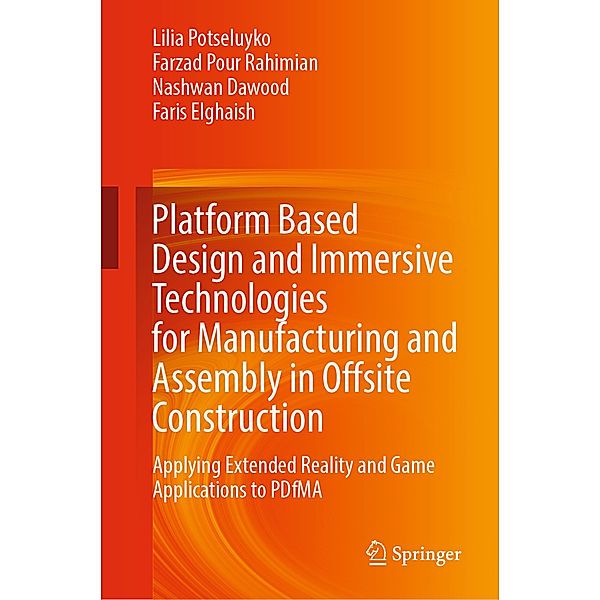 Platform Based Design and Immersive Technologies for Manufacturing and Assembly in Offsite Construction, Lilia Potseluyko, Farzad Pour Rahimian, Nashwan Dawood, Faris Elghaish