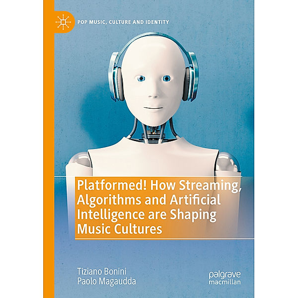 Platformed! How Streaming, Algorithms and Artificial Intelligence are Shaping Music Cultures, Tiziano Bonini, Paolo Magaudda
