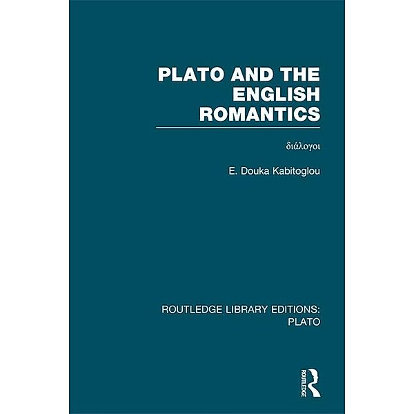 Plato and the English Romantics (RLE: Plato), E. Douka Kabitoglou