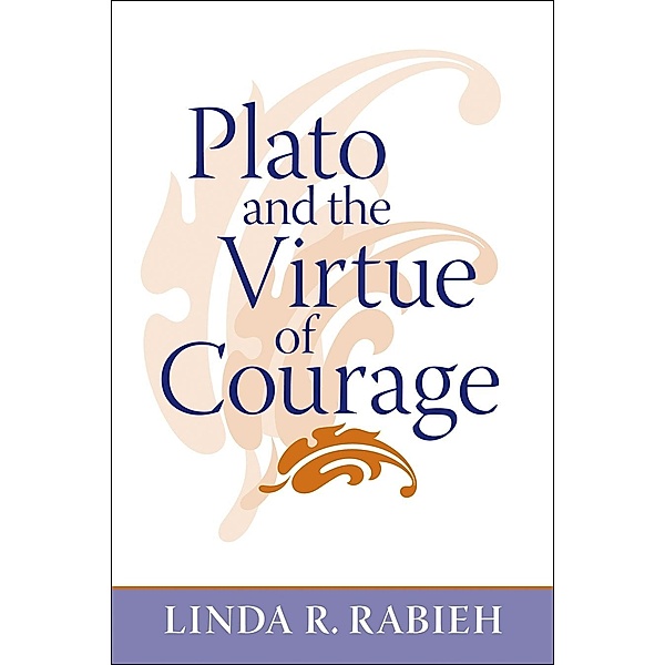 Plato and the Virtue of Courage, Linda R. Rabieh
