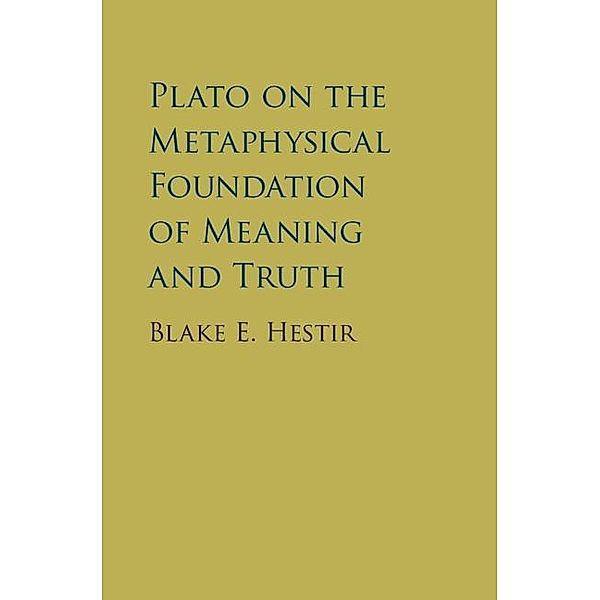 Plato on the Metaphysical Foundation of Meaning and Truth, Blake E. Hestir