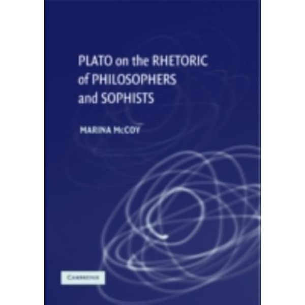 Plato on the Rhetoric of Philosophers and Sophists, Marina McCoy