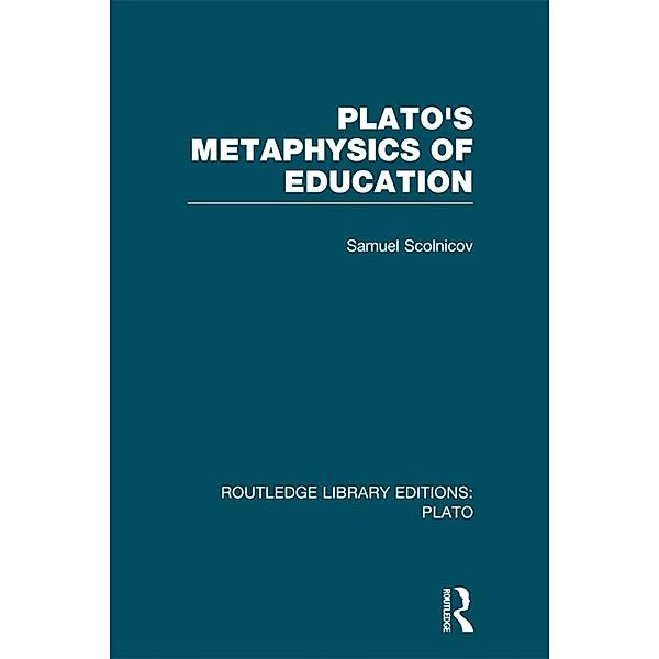 Plato 's Metaphysics of Education (RLE: Plato), Samuel Scolnicov