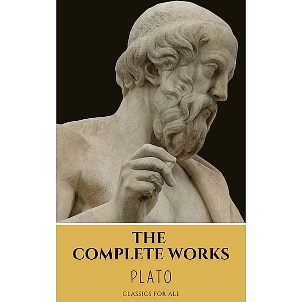 Plato: The Complete Works (31 Books), Plato, Classics for All