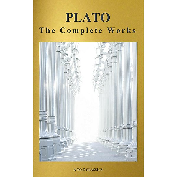 Plato: The Complete Works (31 Books) (A to Z Classics), Plato, A To Z Classics