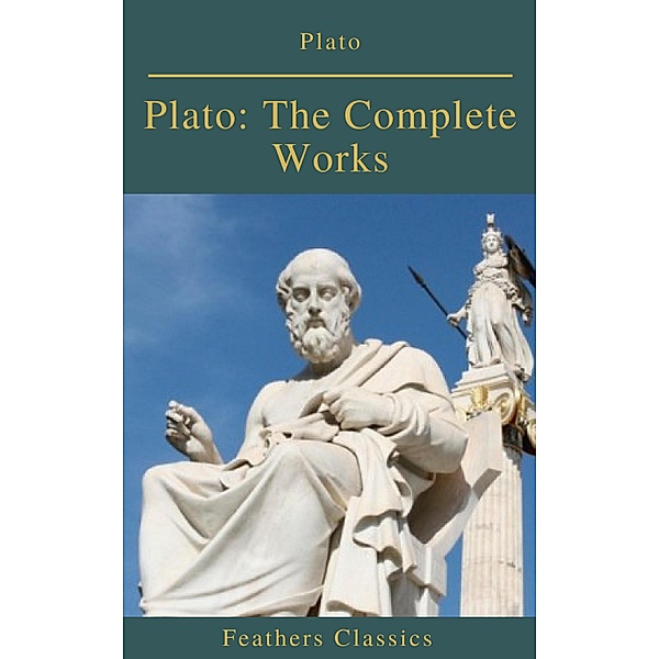Plato: The Complete Works (Feathers Classics), Plato, Benjamin Jowett, Feathers Classics
