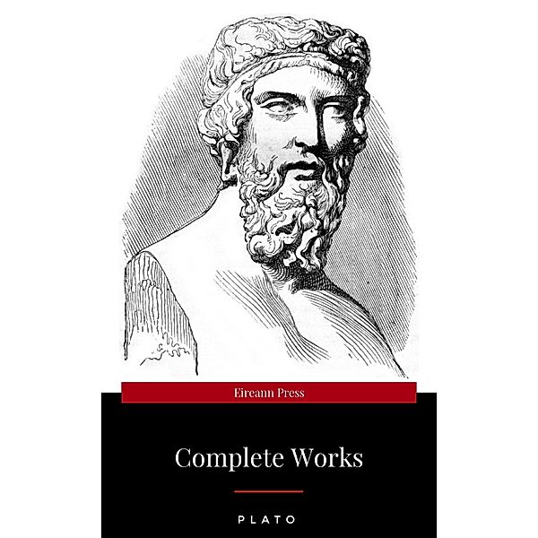 Plato: The Complete Works : From the greatest Greek philosopher, known for The Republic, Symposium, Apology, Phaedrus, Laws, Crito, Phaedo, Timaeus, Meno, ... Protagoras, Statesman and Critias, Plato