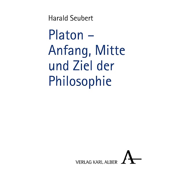 Platon - Anfang, Mitte und Ziel der Philosophie, Harald Seubert