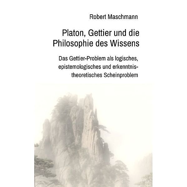 Platon, Gettier und die Philosophie des Wissens, Robert Maschmann