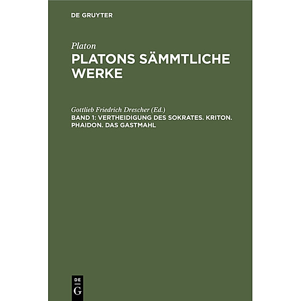 Platon: Platons sämmtliche Werke / Band 1 / Vertheidigung des Sokrates. Kriton. Phaidon. Das Gastmahl