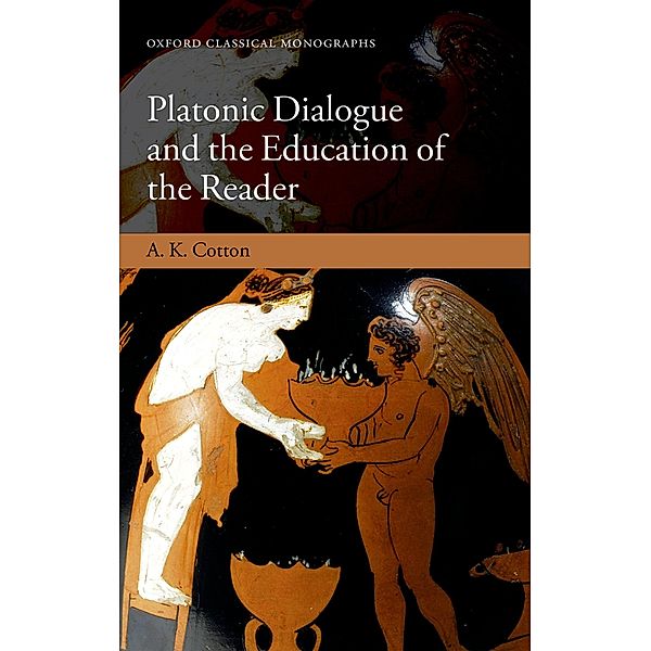 Platonic Dialogue and the Education of the Reader / Oxford Classical Monographs, A. K. Cotton