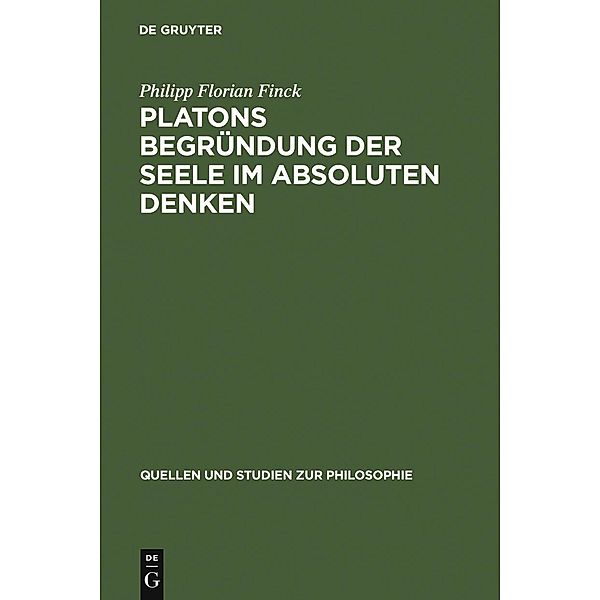 Platons Begründung der Seele im absoluten Denken / Quellen und Studien zur Philosophie Bd.76, Philipp Florian Finck