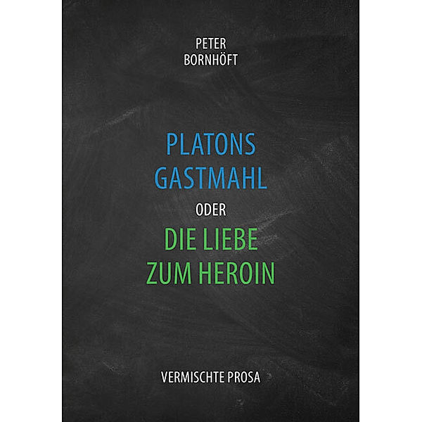 Platons Gastmahl oder die Liebe zum Heroin, Peter Bornhöft