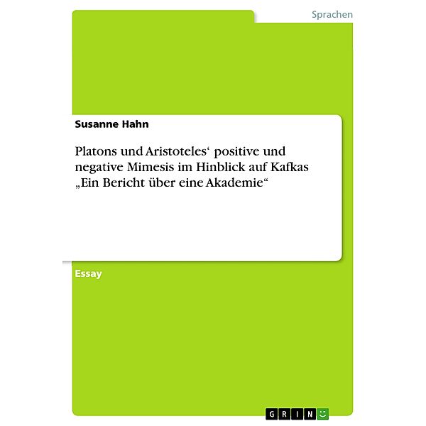 Platons und Aristoteles' positive und negative Mimesis im Hinblick auf Kafkas  Ein Bericht über eine Akademie, Susanne Hahn