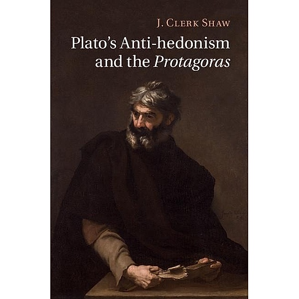 Plato's Anti-hedonism and the Protagoras, J. Clerk Shaw