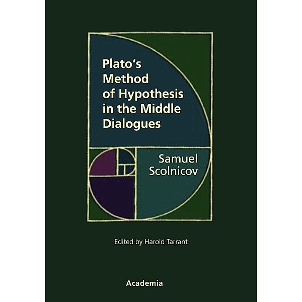Plato's Method of Hypothesis in the Middle Dialogues / Academia Philosophical Studies Bd.62, Samuel Scolnicov