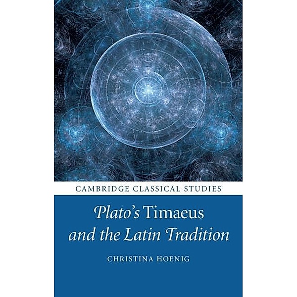 Plato's Timaeus and the Latin Tradition / Cambridge Classical Studies, Christina Hoenig