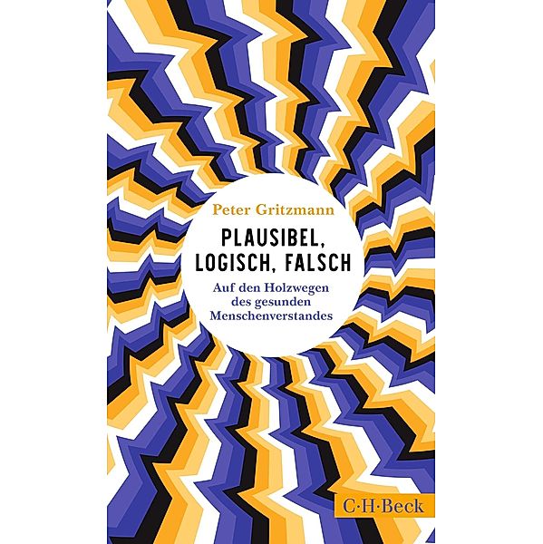 Plausibel, logisch, falsch / Beck Paperback Bd.6560, Peter Gritzmann