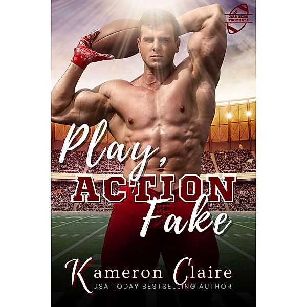 Play Action Fake (Rangers Football: Hard-Hitting Sports Romance, #1) / Rangers Football: Hard-Hitting Sports Romance, Kameron Claire
