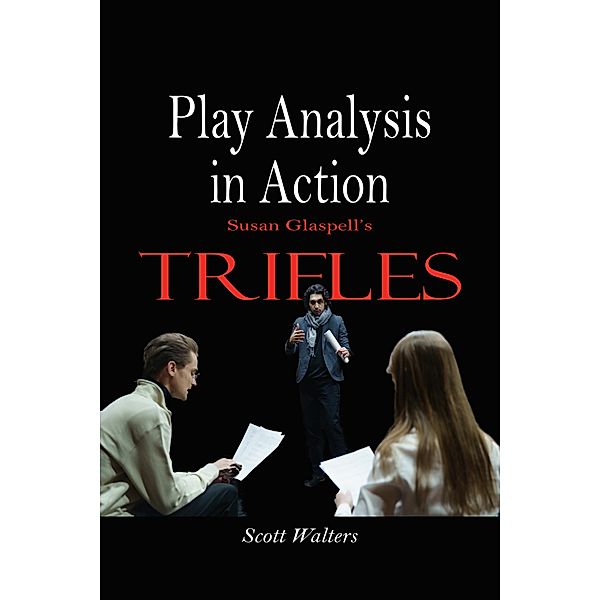 Play Analysis in Action: Susan Glaspell's Trifles / Play Analysis in Action, Scott Walters