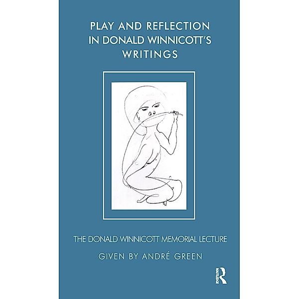 Play and Reflection in Donald Winnicott's Writings, Andre Green